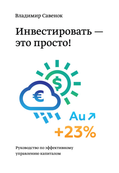 Инвестировать – это просто. Руководство по эффективному управлению капиталом