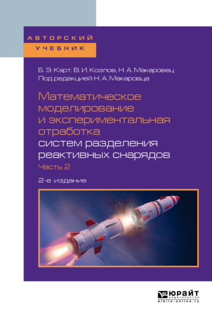 

Математическое моделирование и экспериментальная отработка систем разделения реактивных снарядов в 2 ч. Часть 2 2-е изд., испр. и доп. Учебное пособие для вузов