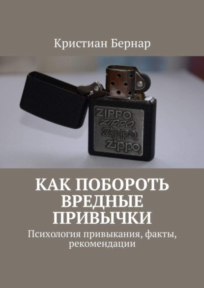 Кристиан Бернар — Как побороть вредные привычки. Психология привыкания, факты, рекомендации