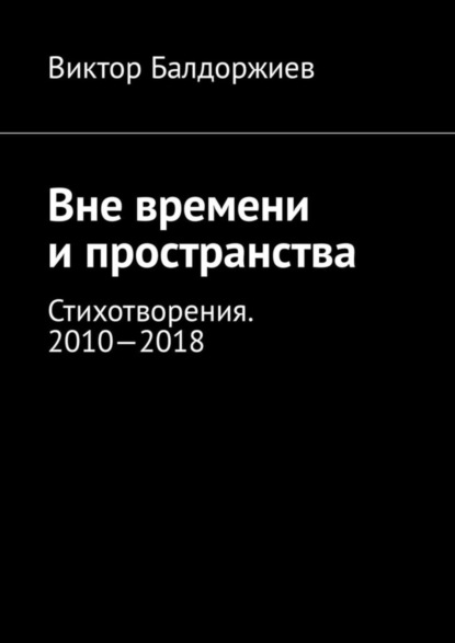 

Вне времени и пространства. Стихотворения. 2010—2018