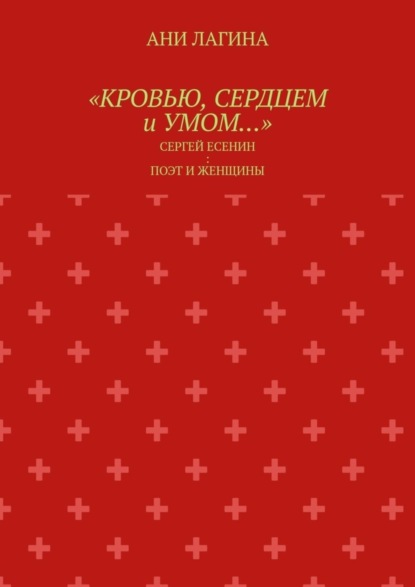 «Кровью, сердцем и умом…». Сергей Есенин: поэт и женщины