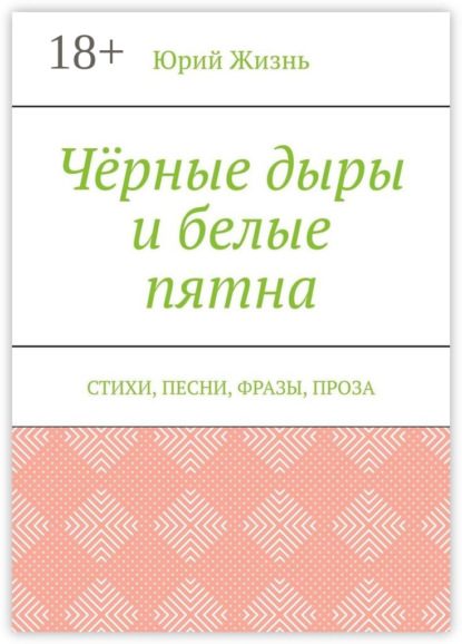 

Чёрные дыры и белые пятна. Стихи, песни, фразы, проза