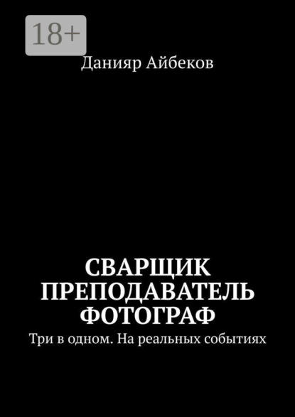 

Сварщик Преподаватель Фотограф. Три в одном. На реальных событиях