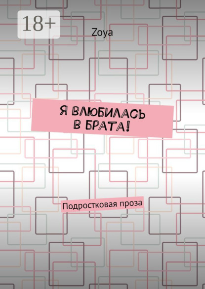 

Я влюбилась в брата! Подростковая проза