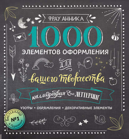 Каллиграфия и леттеринг. 1000 элементов оформления для вашего творчества
