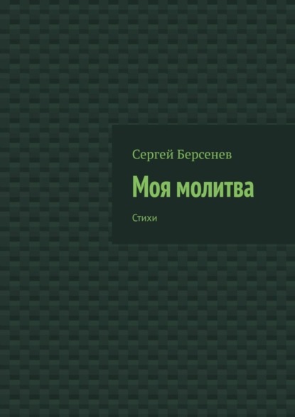 Сергей Берсенев — Моя молитва. Стихи