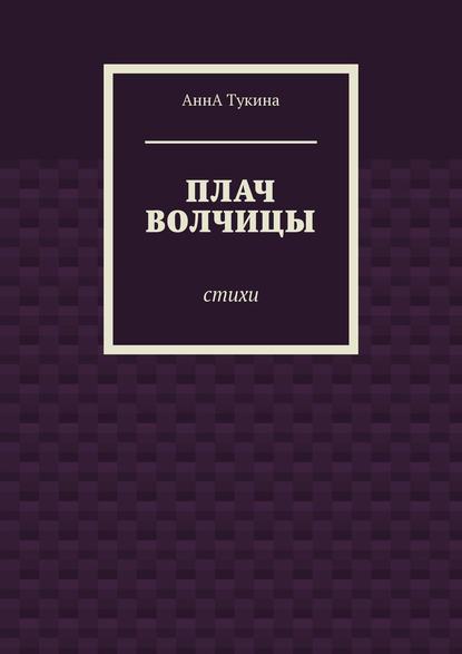 АннА Тукина — Плач волчицы. Стихи