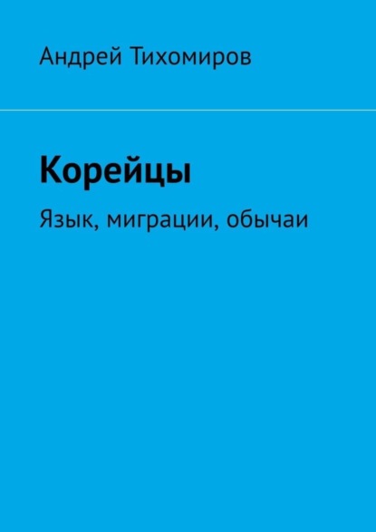 Андрей Тихомиров — Корейцы. Язык, миграции, обычаи