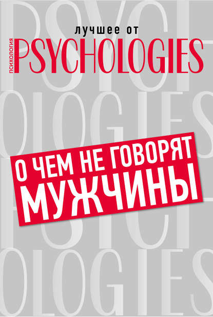 Коллектив авторов — О чём не говорят мужчины, или Что мужчины хотят от отношений на самом деле