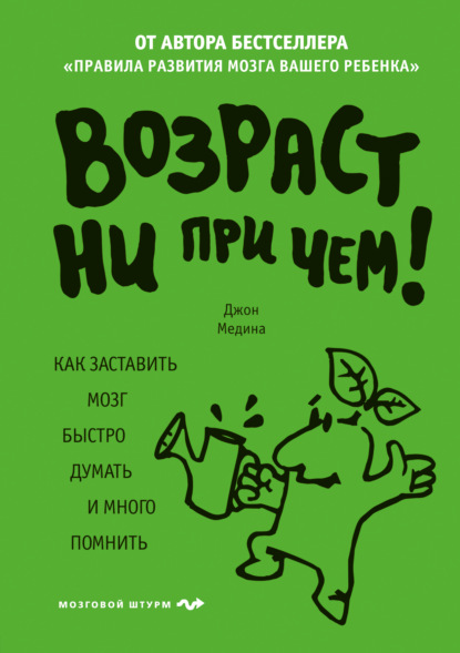 Джон Медина — Возраст ни при чем. Как заставить мозг быстро думать и много помнить