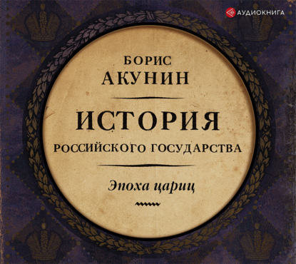 Аудиокнига «Евразийская империя. История Российского государства. Эпоха цариц», Борис Акунин