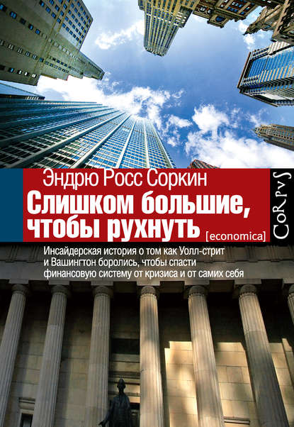 Слишком большие, чтобы рухнуть. Инсайдерская история о том, как Уолл-стрит и Вашингтон боролись, чтобы спасти финансовую систему от кризиса и от самих себя