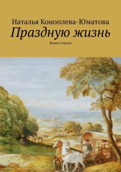 Наталья Коноплева-Юматова — Праздную жизнь. Книга стихов