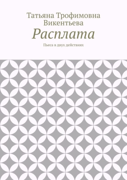 Татьяна Трофимовна Викентьева — Расплата. Пьеса в двух действиях