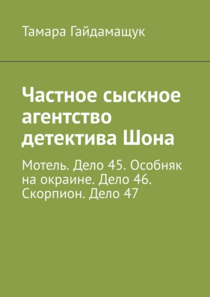 Тамара Гайдамащук — Частное сыскное агентство детектива Шона. Мотель. Дело 45. Особняк на окраине. Дело 46. Скорпион. Дело 47