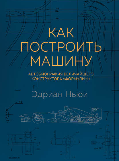 Как построить машину [автобиография величайшего конструктора «Формулы-1»]