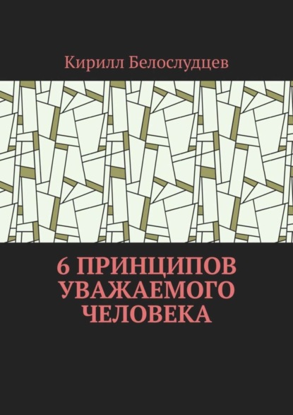 Кирилл Сергеевич Белослудцев — 6 принципов уважаемого человека. Быть лучше – просто