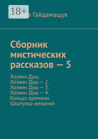

Сборник мистических рассказов – 5. Хозяин Душ. Хозяин Душ – 2. Хозяин Душ – 3. Хозяин Душ – 4. Кольцо времени. Шкатулка желаний