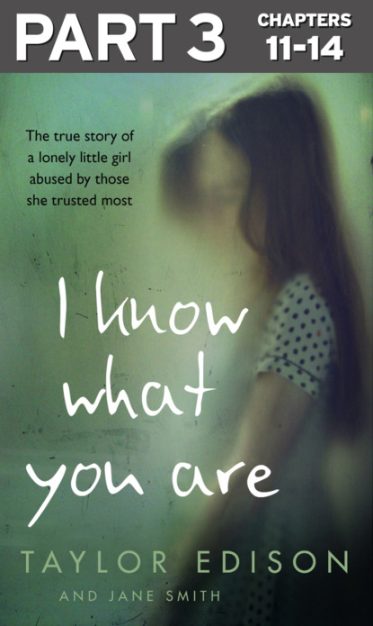 

I Know What You Are: Part 3 of 3: The true story of a lonely little girl abused by those she trusted most