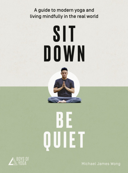 Michael James Wong — Sit Down, Be Quiet: A modern guide to yoga and mindful living