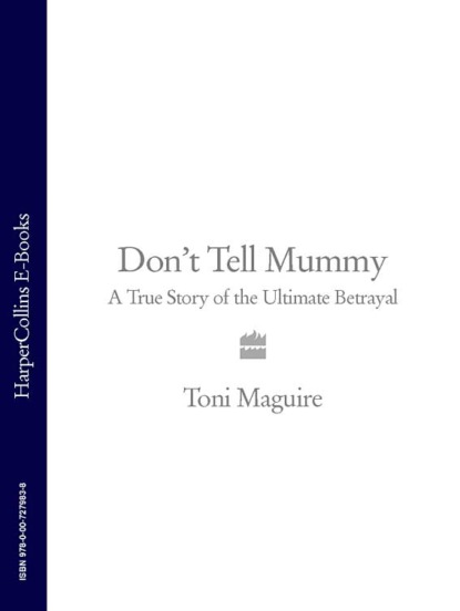 Toni Maguire — Don’t Tell Mummy: A True Story of the Ultimate Betrayal