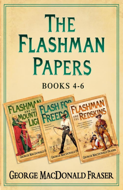 Flashman Papers 3-Book Collection 2: Flashman and the Mountain of Light, Flash For Freedom!, Flashman and the Redskins