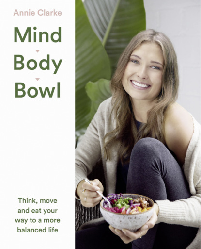 Annie Clarke — Mind Body Bowl: Think, move and eat your way to a more balanced life