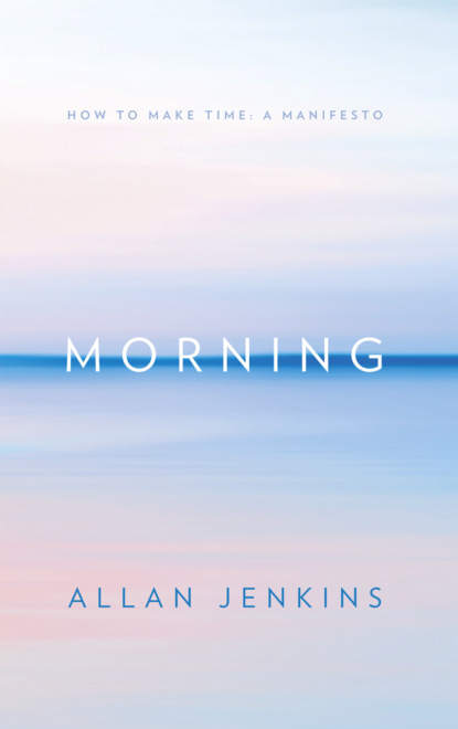 Morning: How to make time: A manifesto