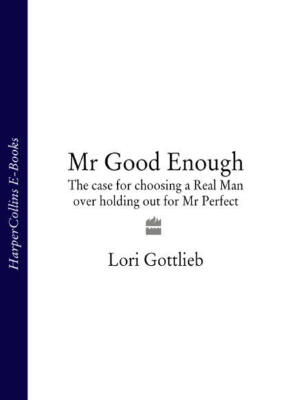 Lori Gottlieb — Mr Good Enough: The case for choosing a Real Man over holding out for Mr Perfect