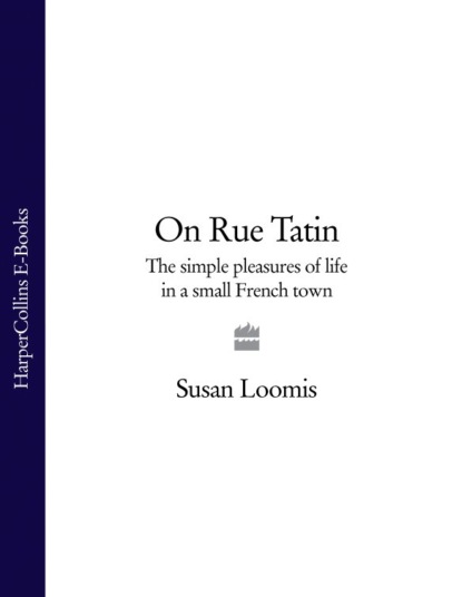 Susan Loomis — On Rue Tatin: The Simple Pleasures of Life in a Small French Town