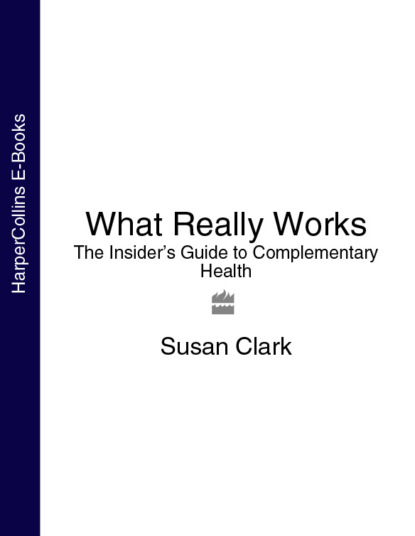 Susan Clark — What Really Works: The Insider’s Guide to Complementary Health