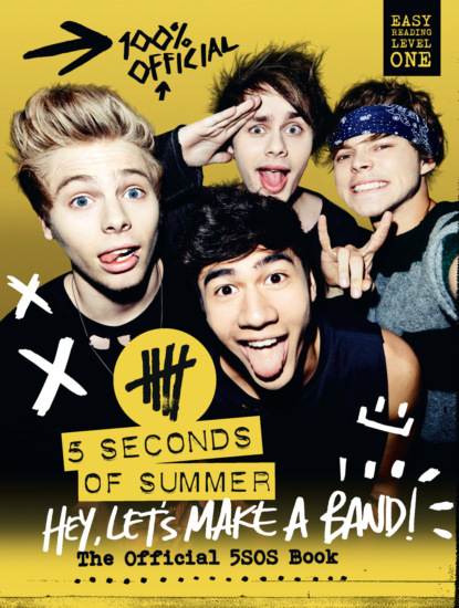 Коллектив авторов — 5 Seconds of Summer: Hey, Let’s Make a Band!: The Official 5SOS Book