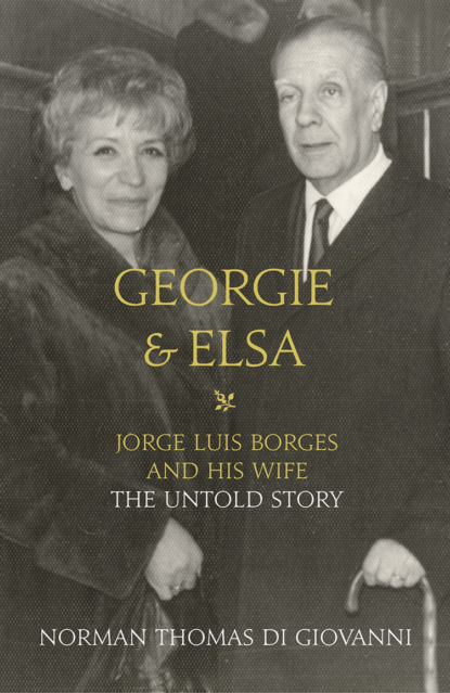 

Georgie and Elsa: Jorge Luis Borges and His Wife: The Untold Story