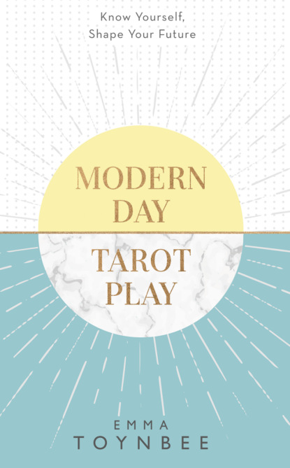 Modern Day Tarot Play: Know yourself, shape your life