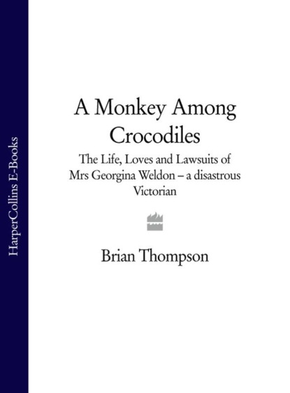 Brian Thompson — A Monkey Among Crocodiles: The Life, Loves and Lawsuits of Mrs Georgina Weldon – a disastrous Victorian [Text only]