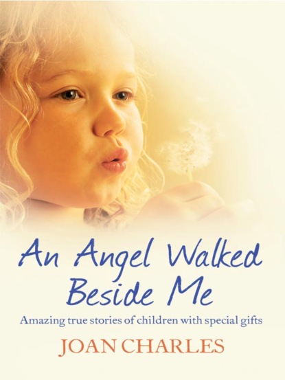 Joan Charles — An Angel Walked Beside Me: Amazing stories of children who touch the other side