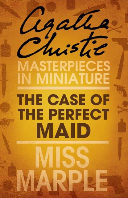 Агата Кристи — The Case of the Perfect Maid: A Miss Marple Short Story