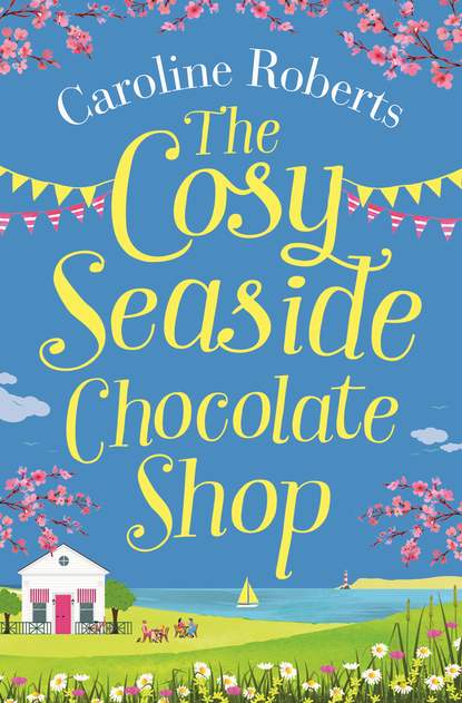 The Cosy Seaside Chocolate Shop: The perfect heartwarming summer escape from the Kindle bestselling author