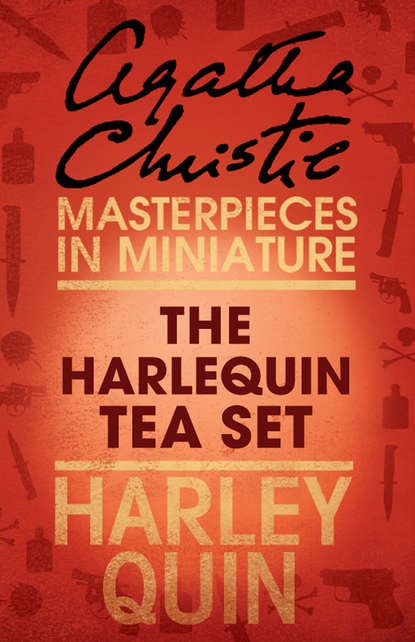 Агата Кристи — The Harlequin Tea Set: An Agatha Christie Short Story