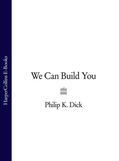 Philip Dick K. — We Can Build You