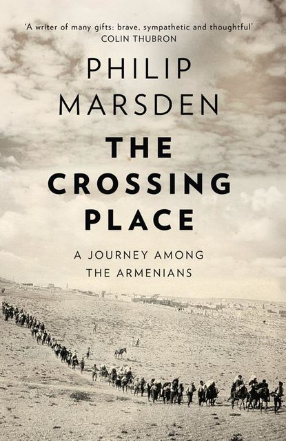 Philip Marsden — The Crossing Place: A Journey among the Armenians