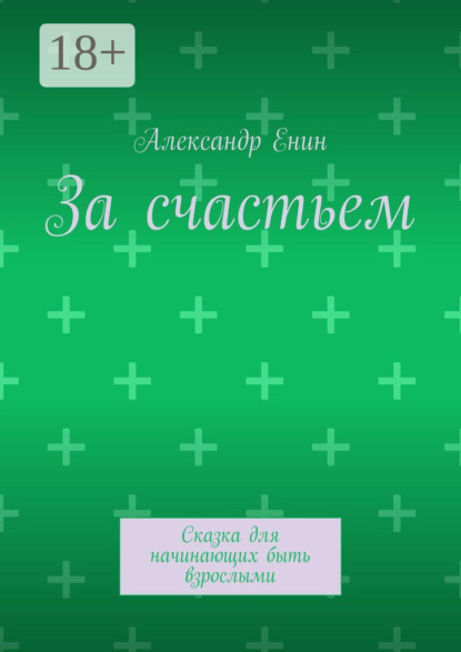 Александр Андреевич Енин — За счастьем. Сказка для начинающих быть взрослыми