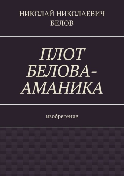 Николай Николаевич Белов — Плот Белова-Аманика. Изобретение