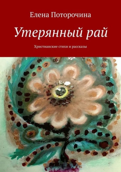 Елена Поторочина — Утерянный рай. Христианские стихи и рассказы