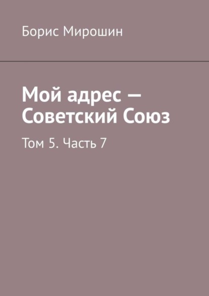 

Мой адрес – Советский Союз. Том 5. Часть 7