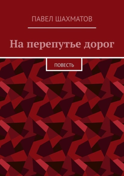 Павел Васильевич Шахматов — На перепутье дорог. Повесть