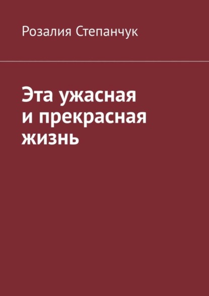 Розалия Степанчук — Эта ужасная и прекрасная жизнь