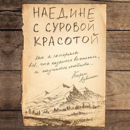 Наедине с суровой красотой. Как я потеряла все, что казалось важным, и научилась любить