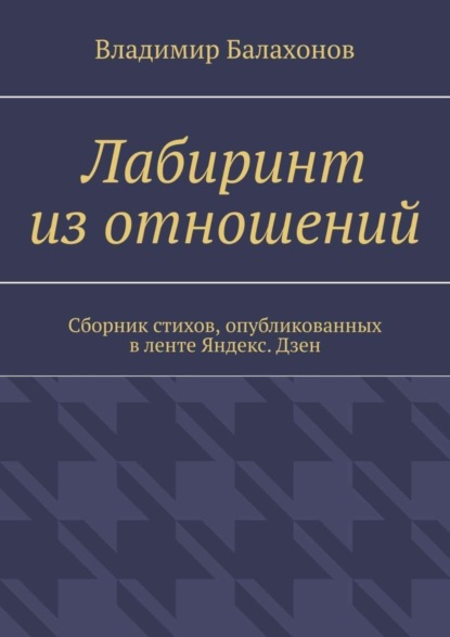 Владимир Балахонов — Лабиринт из отношений. Сборник стихов, опубликованных в ленте Яндекс.Дзен