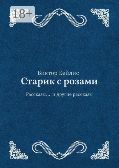 

Старик с розами. Рассказы… и другие рассказы